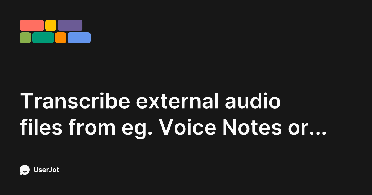 Transcribe external audio files from eg. Voice Notes or other sources ...