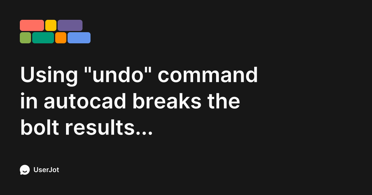 Using "undo" command in autocad breaks the bolt results table after a ...