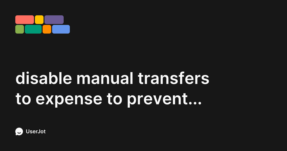disable manual transfers to expense to prevent irresponsible actions ...